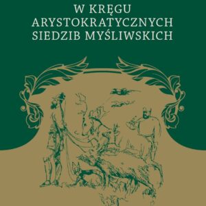 Materiały z konferencji naukowej z okazji 75-lecia Muzeum Zamkowego w Pszczynie. W kręgu arystokratycznych siedzib myśliwskich